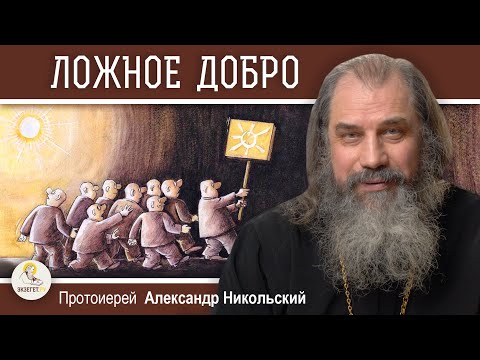 Видео: ЛОЖНОЕ ДОБРО. Протоиерей Александр Никольский