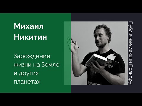 Видео: Михаил Никитин. Зарождение жизни на Земле и других планетах