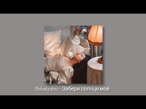 Видео: Polnalyubvi - Забери солнце моё  (slowed + reverb)