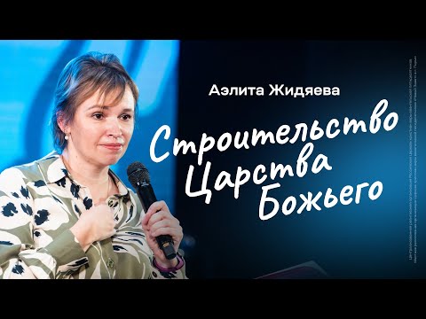 Видео: Аэлита Жидяева: Строительство Царства Божьего | Живущая по Слову 2023