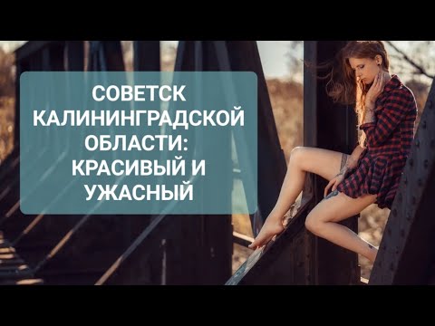 Видео: СОВЕТСК КАЛИНИНГРАДСКОЙ ОБЛ: КРАСИВЫЙ И УЖАСНЫЙ