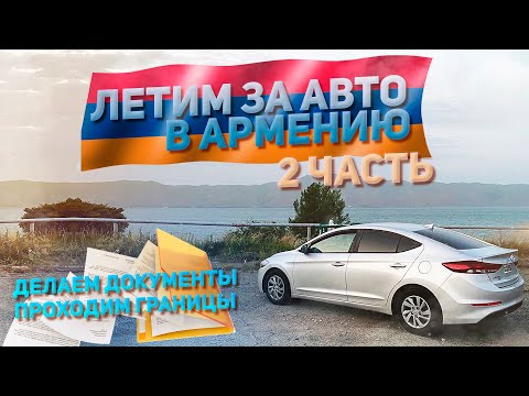 Видео: В Армению за авто. Бюджет 11 000$  | делаем документы | проходим границы | обзор авто | 2 часть