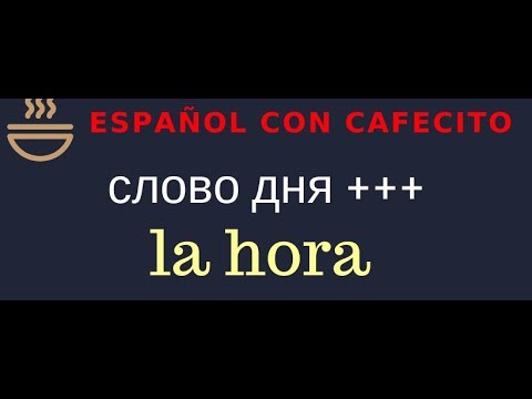 Видео: Испанский язык под кофеёк. Слово дня la hora.