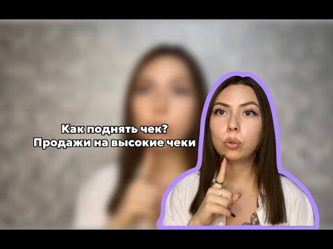 Видео: КАК ПОДНЯТЬ ЧЕК? | Продажи на высокие чеки, инфобизнес