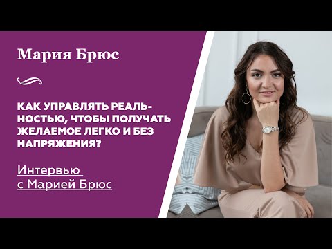 Видео: Интервью с Марией Брюс "Как управлять реальностью, чтобы получать желаемое легко и без напряжения?"