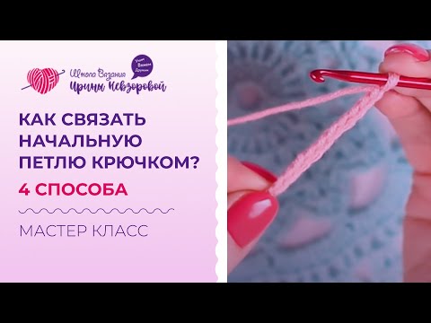 Видео: 4 способа вязания начальной петли крючком. Вяжем крючком воздушную цепочку. Мастер класс.
