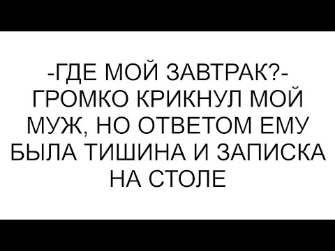 Видео: -Где мой завтрак?- громко крикнул мой муж, но ответом ему была тишина и записка на столе