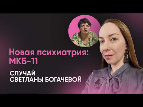 Видео: Новая классификация в психиатрии: МКБ 11. Случай Светланы Богачевой