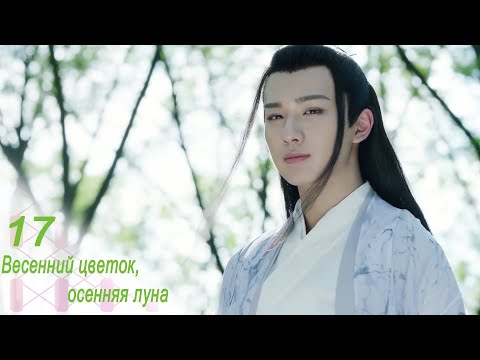 Видео: Весенний цветок, осенняя луна 17 серия (русская озвучка) дорама Love Better Than Immortality