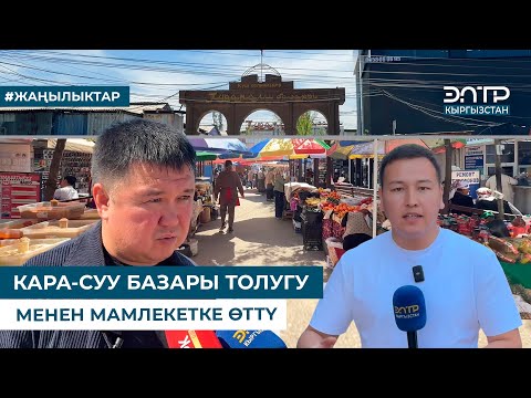 Видео: КАРА-СУУ БАЗАРЫ ТОЛУГУ МЕНЕН МАМЛЕКЕТКЕ ӨТТҮ