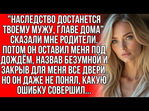 Видео: 'Наследство достанется твоему мужу, главе дома' сказали мне родители  Получив его, он меня оставил