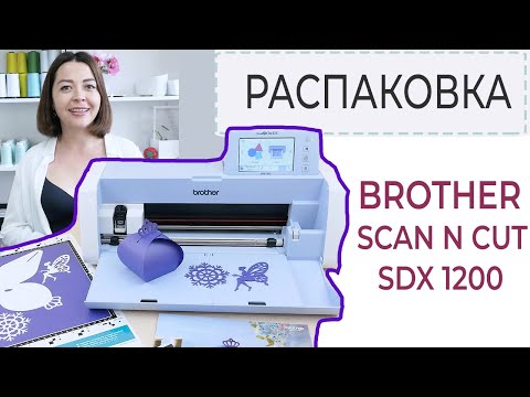 Видео: Распаковка ПЛОТТЕРА BROTHER SCANNCUT SDX 1200