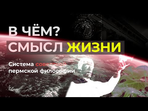 Видео: В чём смысл жизни? Система советской пермской философии