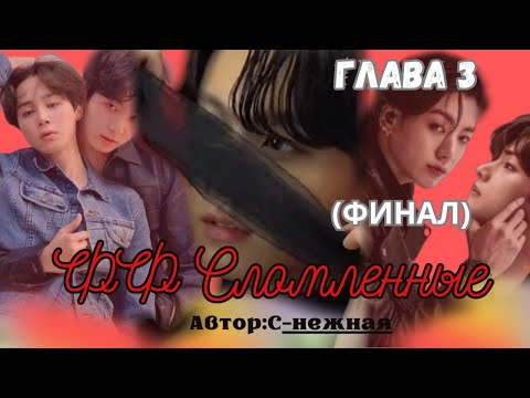 Видео: ФФ Сломленные Глава 3 ФИНАЛ/Автор:С-нежная/Вигуки/Чигуки/Юнмины/Джингуки/Озвучка/БТС/BTS