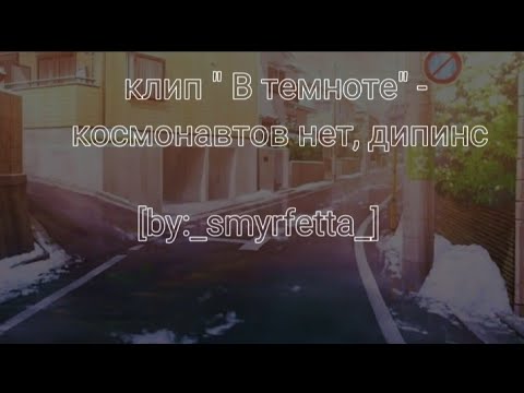 Видео: [клип "в темноте" - космонавтов нет, дипинс] [by:_smyrfetta_]