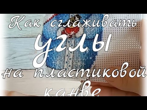 Видео: Уроки вышивания. Как сгладить углы на пластиковой канве.