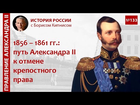 Видео: 1856 - 1861 гг.: путь Александра II к отмене крепостного права / Борис Кипнис / №133