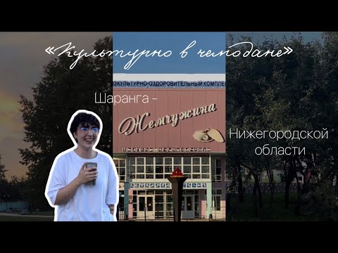 Видео: КУЛЬТУРНО В ЧЕМОДАНЕ: Шаранга - «Жемчужина Нижегородской области»