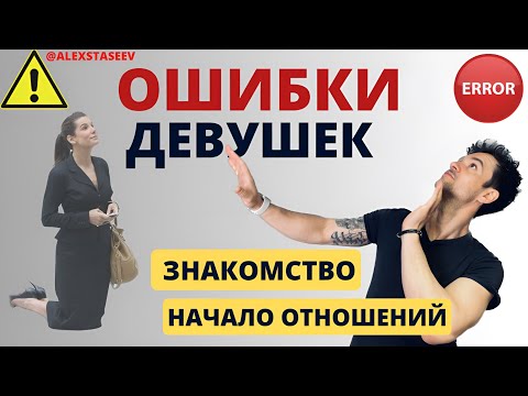 Видео: Ошибки девушек на начальной стадии знакомства и отношений.