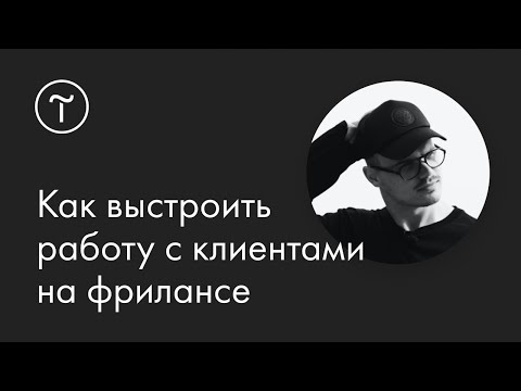 Видео: Как выстроить работу с клиентами на фрилансе: мастер-класс