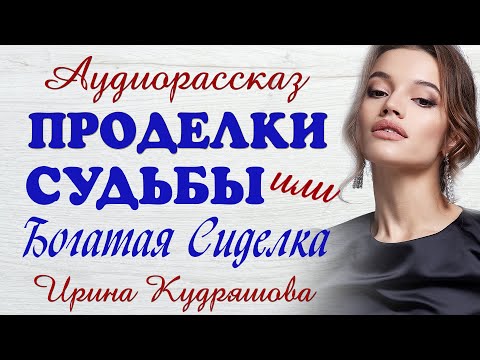 Видео: ПРОДЕЛКИ СУДЬБЫ или БОГАТАЯ СИДЕЛКА. Новый аудиорассказ. Ирина Кудряшова