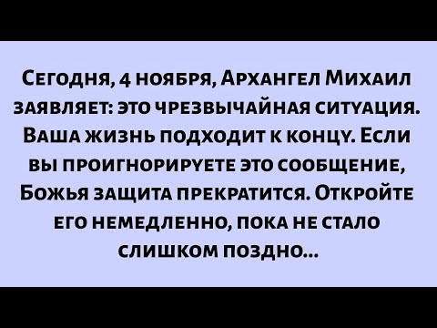 Видео: Сегодня, 4 ноября, заявляет Архангел Михаил, это чрезвычайная ситуация. Ваша жизнь подходит к концу.