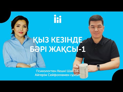 Видео: ҚЫЗ КЕЗІНДЕ БӘРІ ЖАҚСЫ-1 | Психологпен кешкі шай-16.