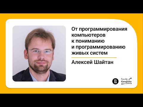 Видео: От программирования компьютеров к пониманию и программированию живых систем (Алексей Шайтан)