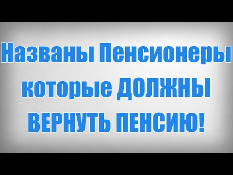 Видео: Названы Пенсионеры которые ДОЛЖНЫ ВЕРНУТЬ ПЕНСИЮ!