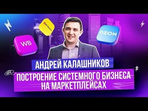 Видео: АНДРЕЙ КАЛАШНИКОВ. СИСТЕМНЫЙ БИЗНЕС НА МАРКЕТПЛЕЙСАХ #MPSELLERS