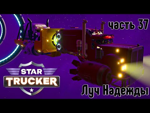 Видео: Star Trucker ✶ часть 37 ✶ Луч надежды ✶ Прохождение ✶