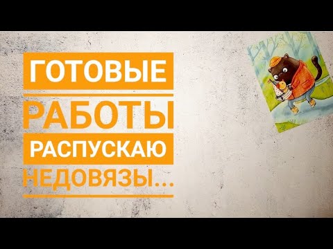Видео: Готовые работы за март 2022 года. Распускаю недовязы...