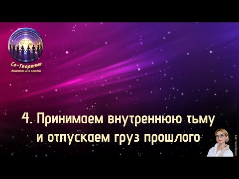 Видео: 4. Принимаем внутреннюю тьму и отпускаем груз прошлого.  Медитация  из серии "Со-Творение".
