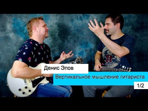 Видео: Вертикальное мышление гитариста 1/2 | Денис Эпов