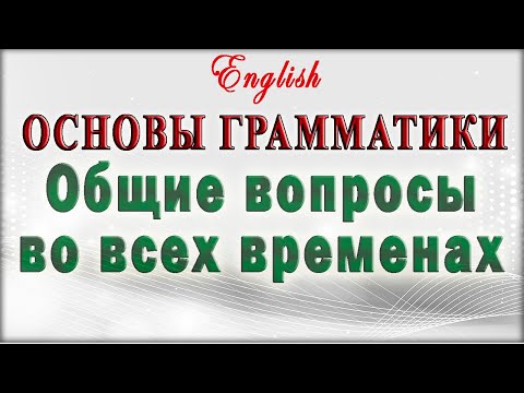 Видео: 👩‍🎓 ОБЩИЕ ВОПРОСЫ ВО ВСЕХ ВРЕМЕНАХ Английского языка