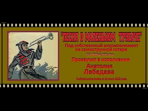 Видео: ПЕСНЯ О МАЛЕНЬКОМ ТРУБАЧЕ   Видео под 7GUITARx2 VOC вок Исп  А Лебедев  Видео от  13 июля 2025 года