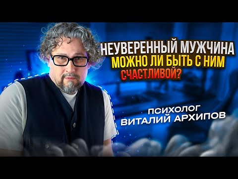 Видео: НЕУВЕРЕННЫЙ МУЖЧИНА. Что с ним делать?