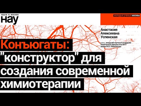 Видео: «Конъюгаты: конструктор для создания современной химиотерапии». Спикер: Анастасия Успенская