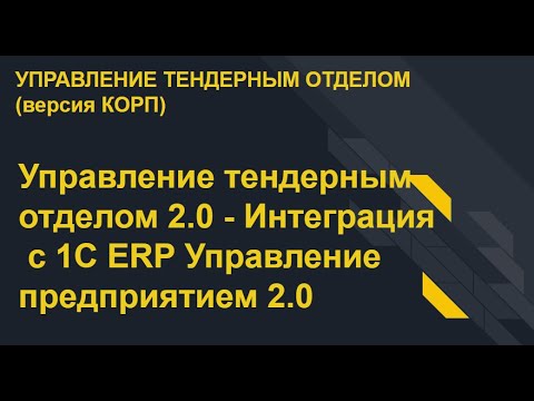 Видео: Управление тендерным отделом 2.0 - Интеграция с 1С ERP Управление предприятием 2.0