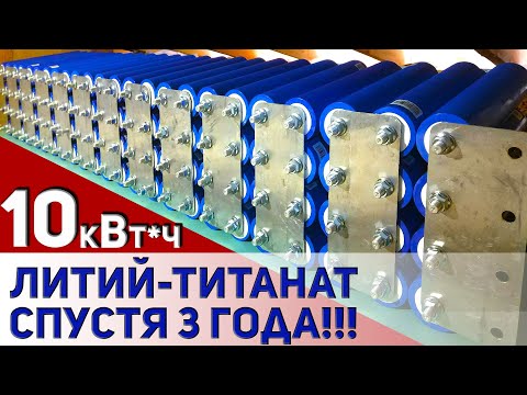 Видео: 10кВт*ч ЛИТИЙ-ТИТАНАТА спустя 3 года!!!