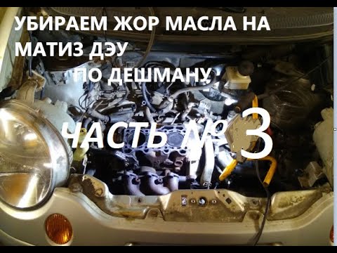 Видео: УБИРАЕМ ЖОР МАСЛА НА МАТИЗ ДЭУ 0.8      ПО ДЕШМАНУ ЧАСТЬ № 3