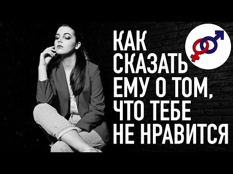 Видео: Как правильно сказать мужчине о том, что тебе не нравится в ваших отношениях?