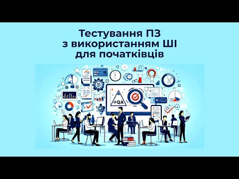 Видео: Воркшоп: Тестування ПЗ з використанням ШІ для початківців