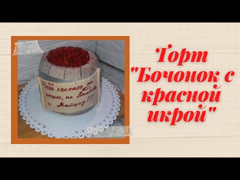 Видео: Торт "Бочонок с икрой". Как сделать бочонок без крема и мастики. Торт на день рождения.