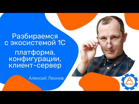 Видео: Разбираемся с экосистемой 1С - платформа, конфигурации, клиент-сервер