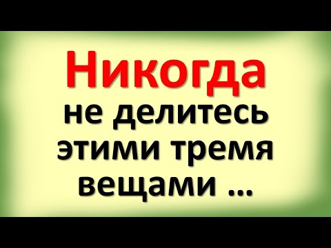 Видео: Никогда не делитесь этими тремя вещами … Эти народные приметы должен знать каждый
