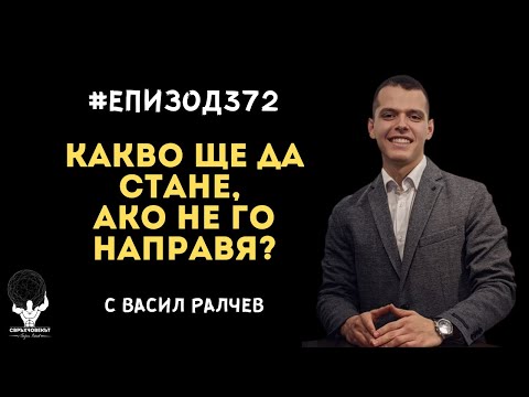 Видео: Еп372 | Васил Ралчев: Какво ще стане, ако не го направя?