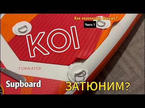 Видео: SUP KOI - Доработка карго системы - Funwater Koi