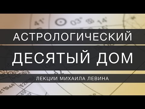 Видео: Астрологический десятый  дом // лекции Михаила Левина