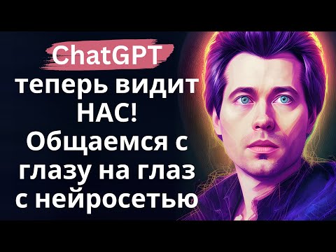 Видео: ChatGPT теперь видит нас! Новый режим нейросети с общением через видео - первый краткий обзор